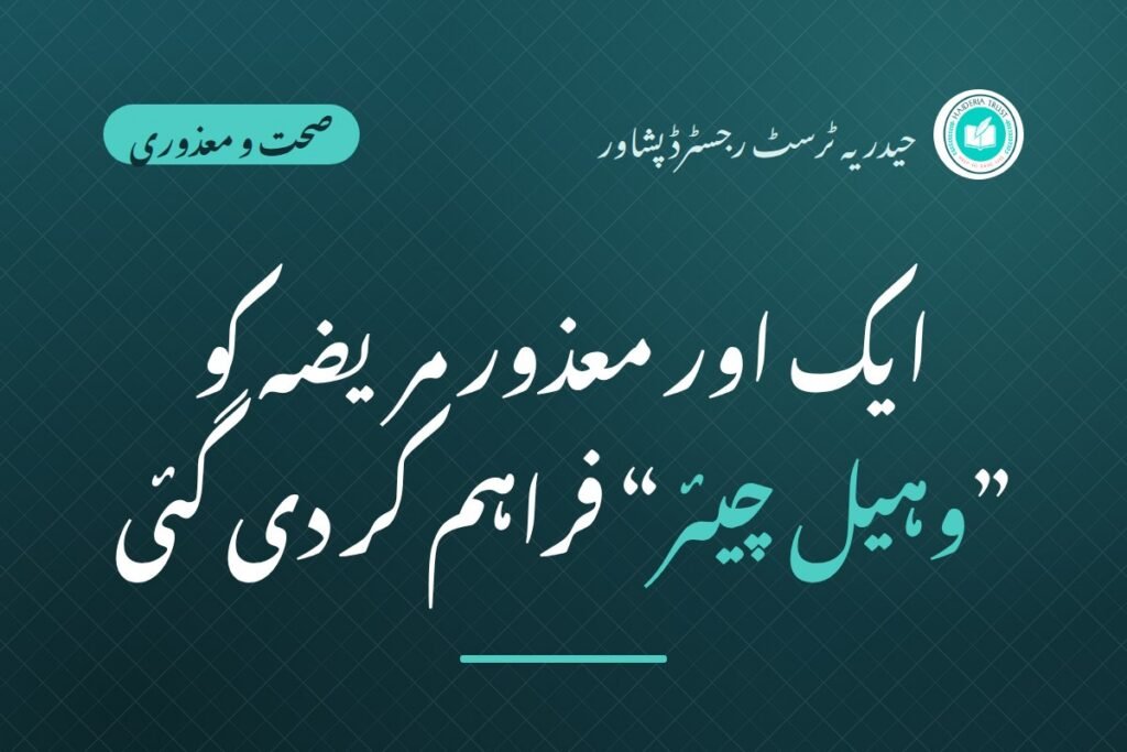 حیدریہ ٹرسٹ پشاور کی جانب سے ایک اور معذور مریضہ کو ”وہیل چیئر“ فراہم کر دی گئی